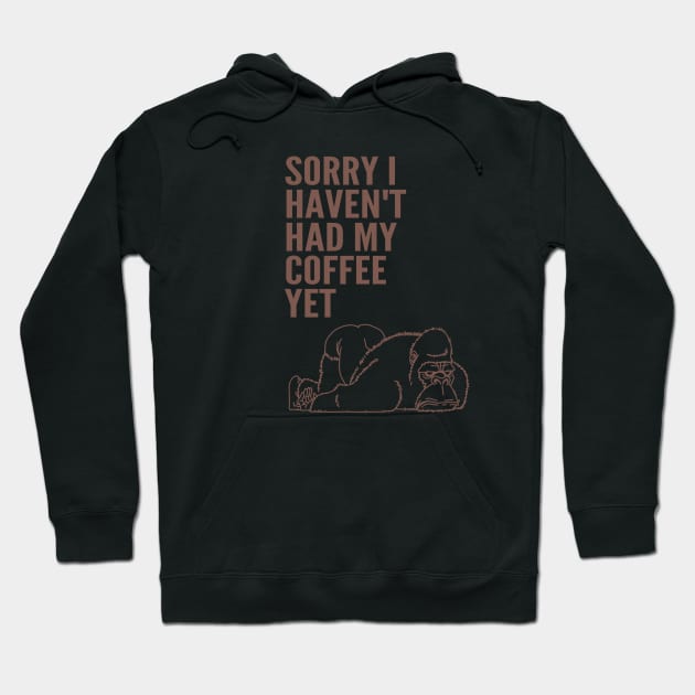 Sorry I Haven't Had My Coffee Yet gorilla Hoodie by ebayson74@gmail.com